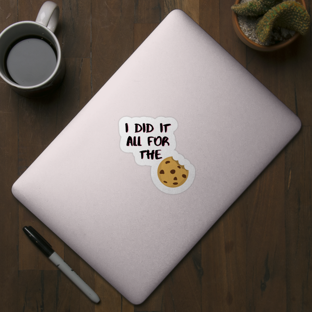 I Did It All For The Cookie by Life Happens Tee Shop